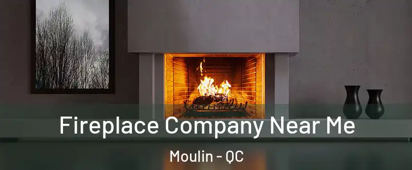  Fireplace Company Near Me Moulin - QC