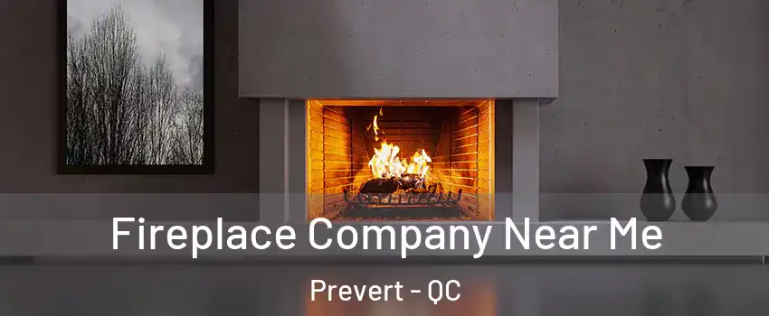  Fireplace Company Near Me Prevert - QC