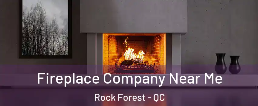  Fireplace Company Near Me Rock Forest - QC