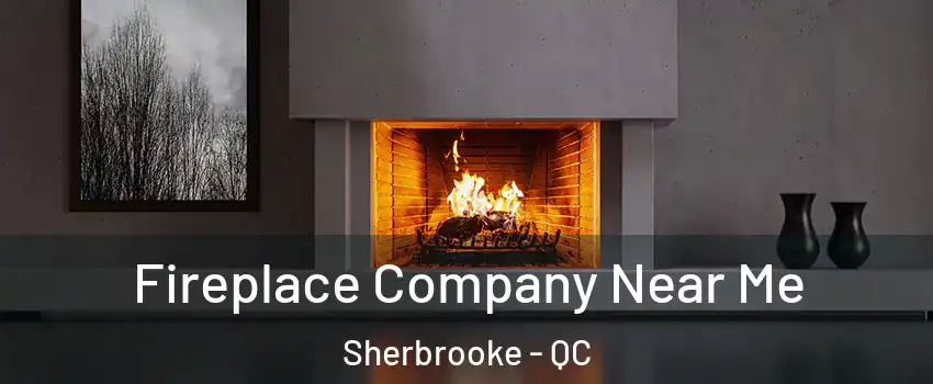  Fireplace Company Near Me Sherbrooke - QC