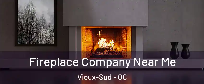  Fireplace Company Near Me Vieux-Sud - QC