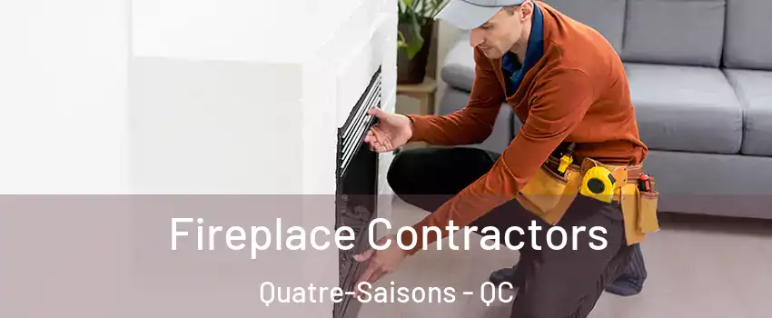 Fireplace Contractors Quatre-Saisons - QC
