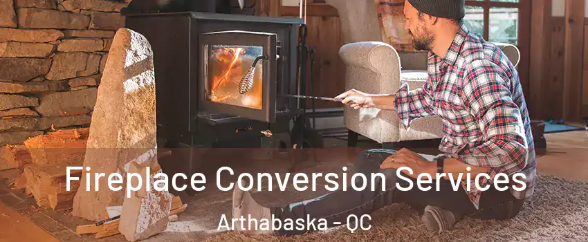  Fireplace Conversion Services Arthabaska - QC