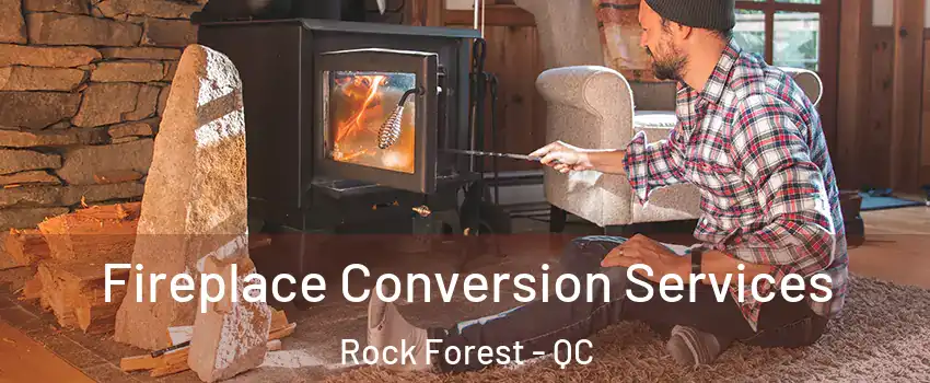  Fireplace Conversion Services Rock Forest - QC