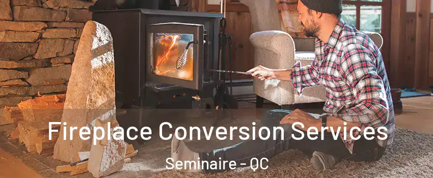  Fireplace Conversion Services Seminaire - QC