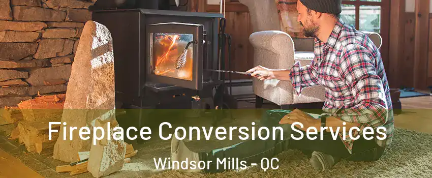  Fireplace Conversion Services Windsor Mills - QC