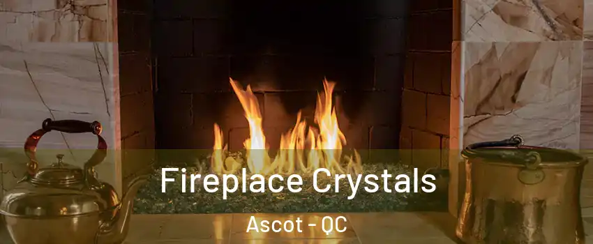  Fireplace Crystals Ascot - QC