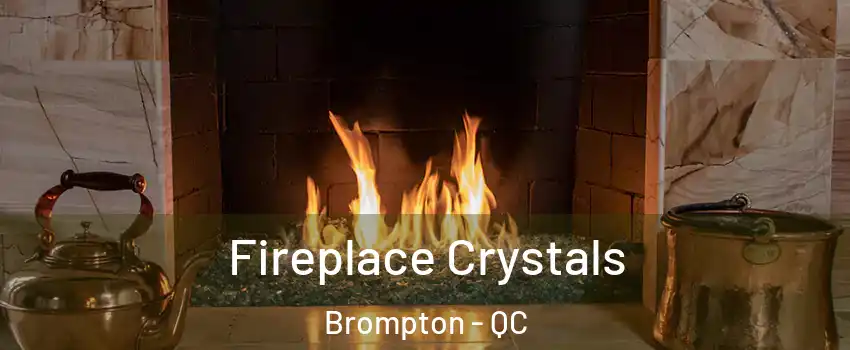  Fireplace Crystals Brompton - QC