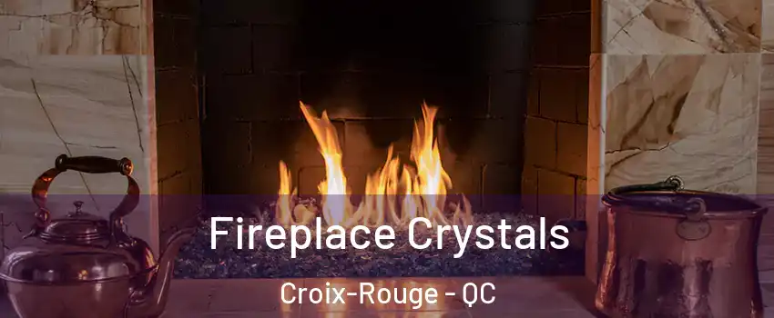  Fireplace Crystals Croix-Rouge - QC