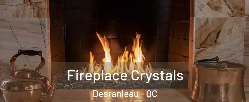  Fireplace Crystals Desranleau - QC