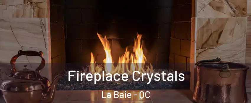  Fireplace Crystals La Baie - QC