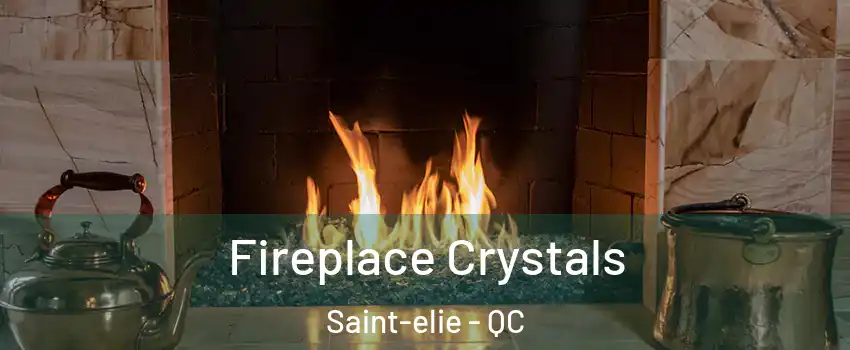  Fireplace Crystals Saint-elie - QC