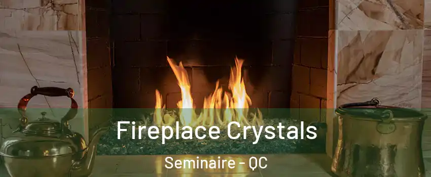  Fireplace Crystals Seminaire - QC