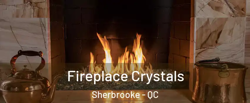  Fireplace Crystals Sherbrooke - QC