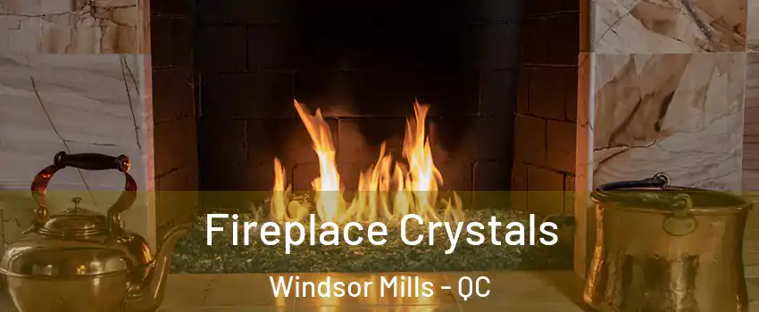  Fireplace Crystals Windsor Mills - QC