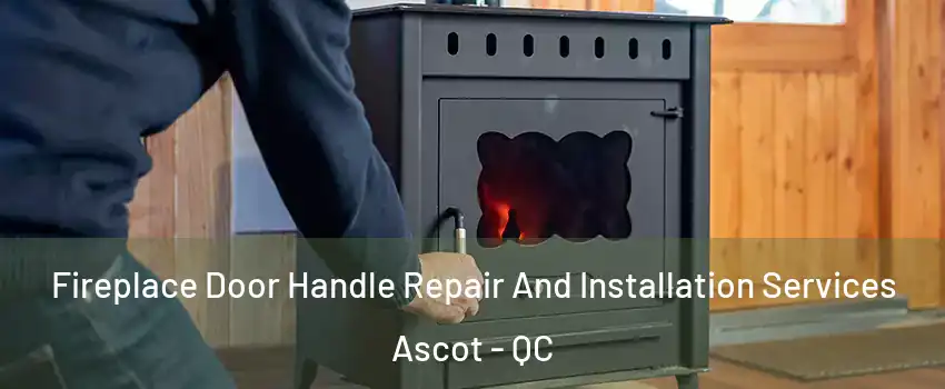  Fireplace Door Handle Repair And Installation Services Ascot - QC