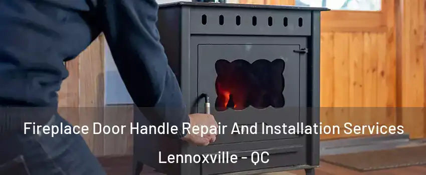  Fireplace Door Handle Repair And Installation Services Lennoxville - QC