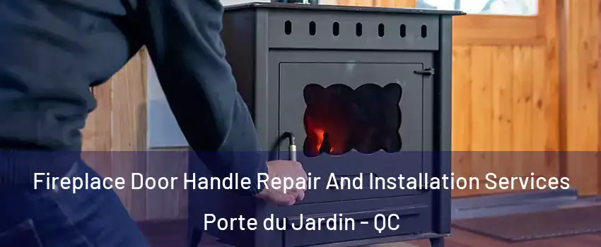  Fireplace Door Handle Repair And Installation Services Porte du Jardin - QC