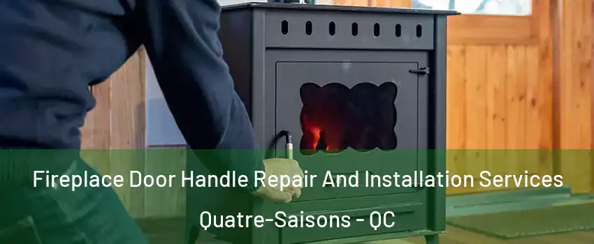  Fireplace Door Handle Repair And Installation Services Quatre-Saisons - QC