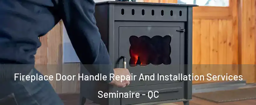  Fireplace Door Handle Repair And Installation Services Seminaire - QC