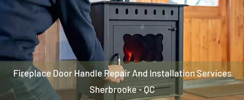  Fireplace Door Handle Repair And Installation Services Sherbrooke - QC