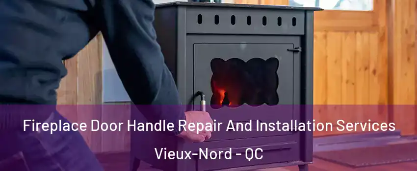  Fireplace Door Handle Repair And Installation Services Vieux-Nord - QC
