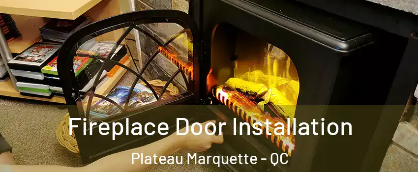 Fireplace Door Installation Plateau Marquette - QC