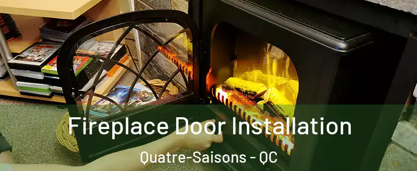  Fireplace Door Installation Quatre-Saisons - QC