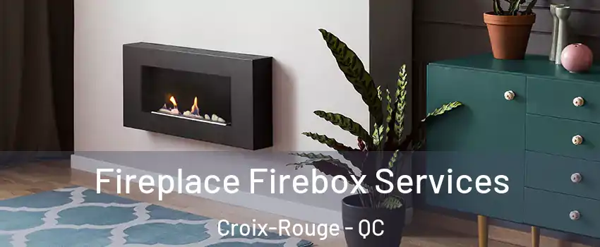  Fireplace Firebox Services Croix-Rouge - QC