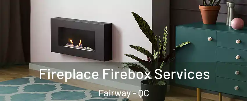  Fireplace Firebox Services Fairway - QC
