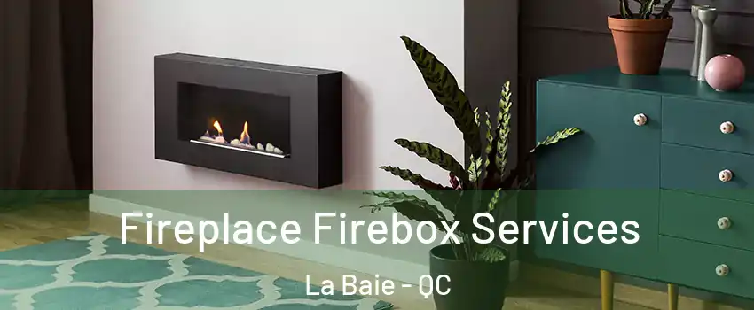  Fireplace Firebox Services La Baie - QC