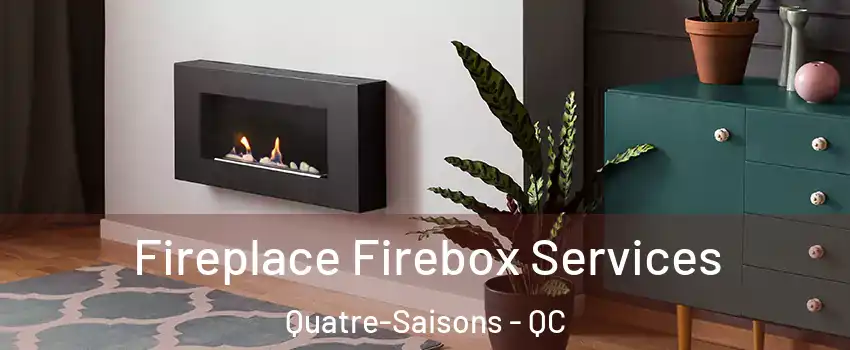  Fireplace Firebox Services Quatre-Saisons - QC