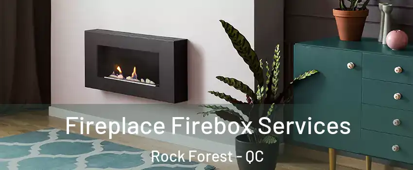  Fireplace Firebox Services Rock Forest - QC