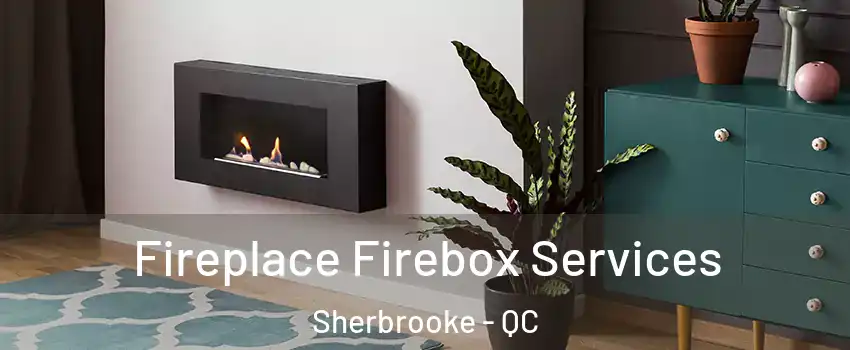  Fireplace Firebox Services Sherbrooke - QC