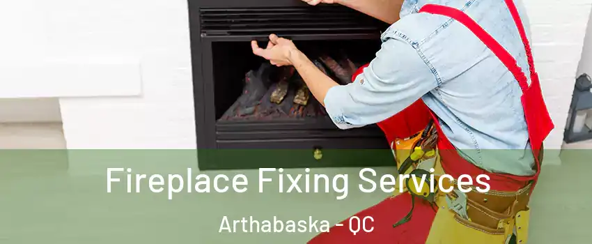  Fireplace Fixing Services Arthabaska - QC