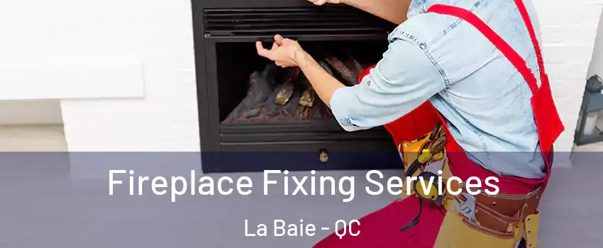  Fireplace Fixing Services La Baie - QC
