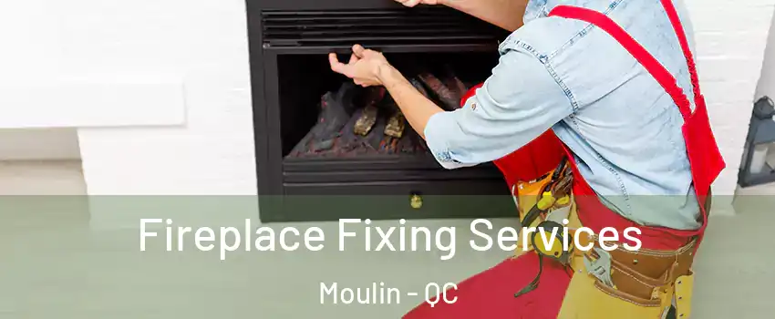  Fireplace Fixing Services Moulin - QC