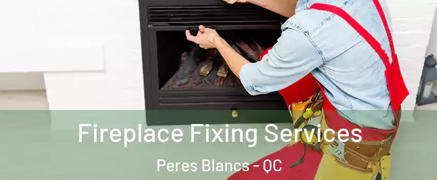  Fireplace Fixing Services Peres Blancs - QC