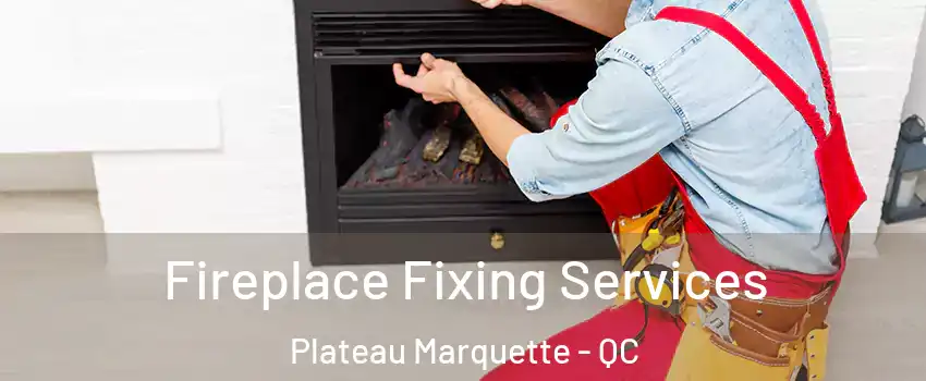  Fireplace Fixing Services Plateau Marquette - QC