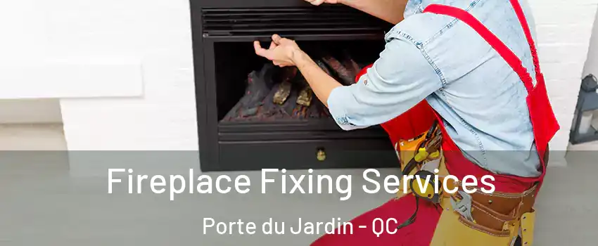  Fireplace Fixing Services Porte du Jardin - QC
