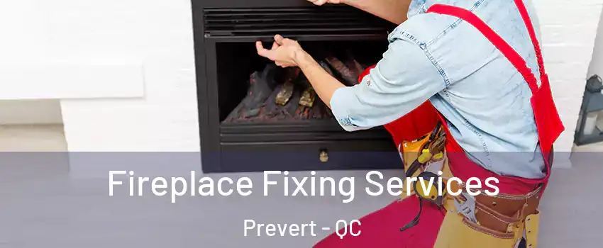  Fireplace Fixing Services Prevert - QC