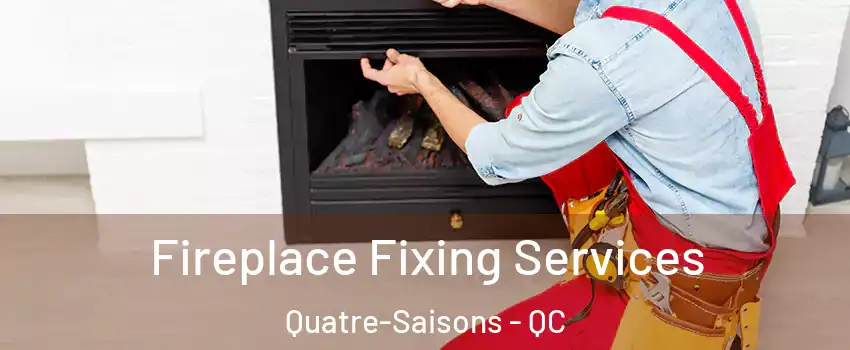  Fireplace Fixing Services Quatre-Saisons - QC