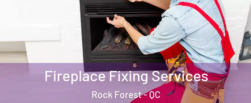  Fireplace Fixing Services Rock Forest - QC