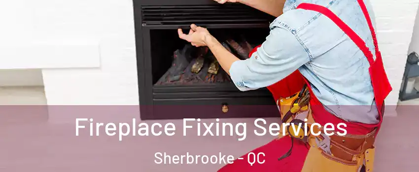  Fireplace Fixing Services Sherbrooke - QC
