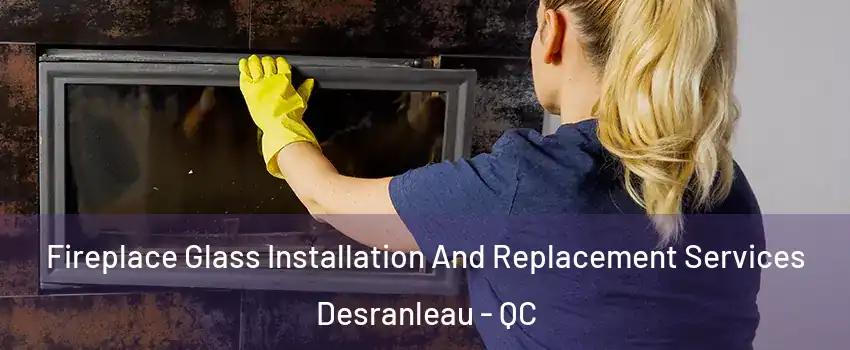  Fireplace Glass Installation And Replacement Services Desranleau - QC
