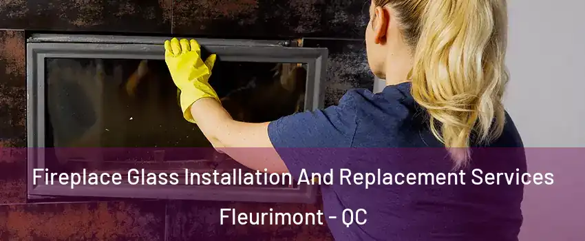  Fireplace Glass Installation And Replacement Services Fleurimont - QC