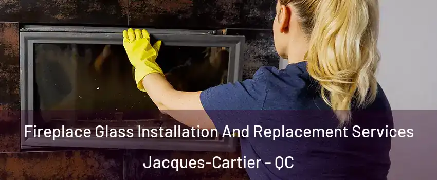  Fireplace Glass Installation And Replacement Services Jacques-Cartier - QC
