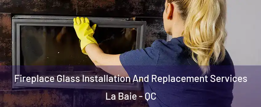  Fireplace Glass Installation And Replacement Services La Baie - QC