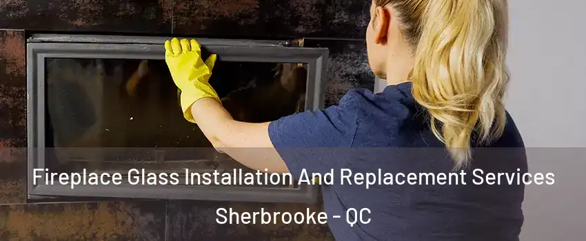  Fireplace Glass Installation And Replacement Services Sherbrooke - QC