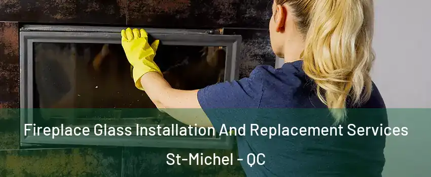  Fireplace Glass Installation And Replacement Services St-Michel - QC